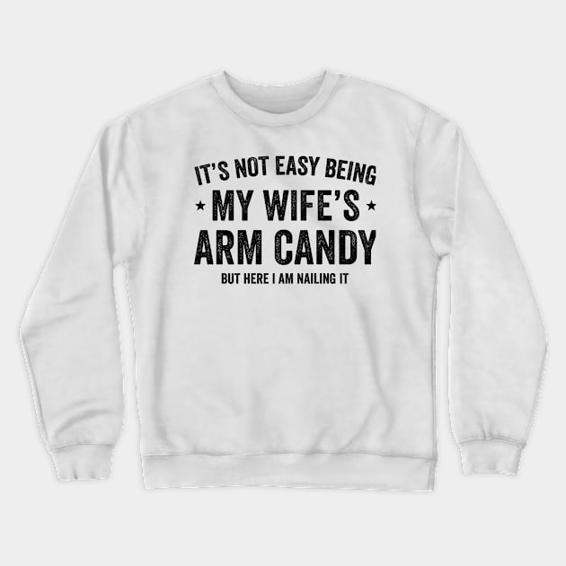 It's Not Easy Being My Wife's Arm Candy but here i am nailing it Crewneck Sweatshirt by Frogx